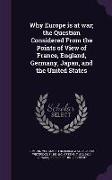 Why Europe is at war, the Question Considered From the Points of View of France, England, Germany, Japan, and the United States