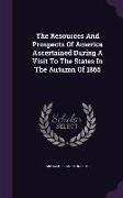 The Resources And Prospects Of America Ascertained During A Visit To The States In The Autumn Of 1865