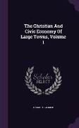 The Christian And Civic Economy Of Large Towns, Volume 1