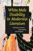 White Male Disability in Modernist Literature: Reading Lawrence, Hemingway, and Faulkner