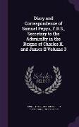 Diary and Correspondence of Samuel Pepys, F.R.S., Secretary to the Adimiralty in the Reigns of Charles II. and James II Volume 3