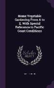 Home Vegetable Gardening From A to Z, With Special Reference to Pacific Coast Conditions