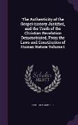 The Authenticity of the Gospel-history Justified, and the Truth of the Christian Revelation Demonstrated, From the Laws and Constitution of Human Natu