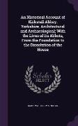 An Historical Account of Kirkstall Abbey, Yorkshire, Architectural and Archaeological, With the Lives of its Abbots, From the Foundation to the Dissol