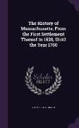 The History of Massachusetts, From the First Settlement Thereof in 1628, Until the Year 1750