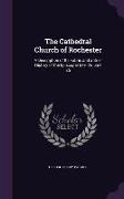 The Cathedral Church of Rochester: A Description of Its Fabric and a Brief History of the Episcopal See, Volume 26