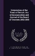 Corporation of the Town of Detroit. Act of Incorporation and Journal of the Board of Trustees 1802-1805