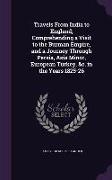 Travels From India to England, Comprehending a Visit to the Burman Empire, and a Journey Through Persia, Asia Minor, European Turkey, &c. in the Years