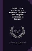 Report ... On Increasing The Means Of Education And Religious Instruction In Scotland