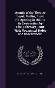 Annals of the Theatre Royal, Dublin, From its Opening in 1821 to its Destruction by Fire, February, 1880, With Occasional Notes and Observations