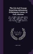 The Life And Strange Surprizing Adventures Of Robinson Crusoe, Of York, Mariner: Who Lived Eight & Twenty Years All Alone In An Uninhabited Island On