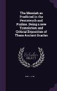 The Messiah as Predicted in the Pentateuch and Psalms. Being a new Translation and Critical Exposition of These Ancient Oracles