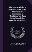 The new Gradatim, a Revision, With Many Additions and Omissions, of Gradatim, an Easy Latin Translation Book for Beginners