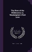 The Rose of the Wilderness, or, Washington's First Love