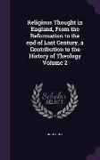 Religious Thought in England, From the Reformation to the end of Last Century, a Contribution to the History of Theology Volume 2