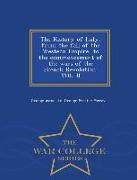 The History of Italy, from the Fall of the Western Empire, to the Commencement of the Wars of the French Revolution. Vol. II - War College Series