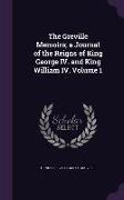The Greville Memoirs, a Journal of the Reigns of King George IV. and King William IV. Volume 1