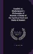 Hamlet, or, Shakespeare's Philosophy of History. A Study of the Spiritual Soul and Unity of Hamlet