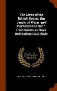 The Lives of the British Saints, The Saints of Wales and Cornwall and Such Irish Saints as Have Dedications in Britain