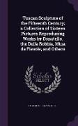 Tuscan Sculpture of the Fifteenth Century, a Collection of Sixteen Pictures Reproducing Works by Donatello, the Della Robbia, Mina da Fiesole, and Oth