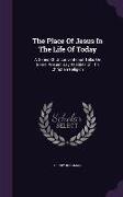 The Place of Jesus in the Life of Today: A Series of Unconventional Talks on Some Present Day Realities of the Christian Religion