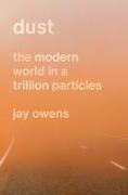 Dust: The Modern World in a Trillion Particles