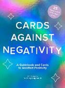 Cards Against Negativity (Guidebook + Card Set): A Guidebook and Cards to Manifest Positivity