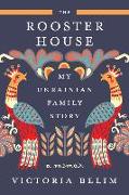 The Rooster House: My Ukrainian Family Story, a Memoir