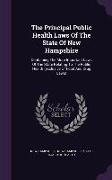 The Principal Public Health Laws Of The State Of New Hampshire: Containing The More Important Laws Of The State Relating To The Public Health (exclusi