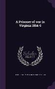 A Prisoner of war in Virginia 1864-5