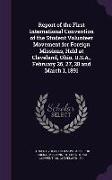 Report of the First International Convention of the Student Volunteer Movement for Foreign Missions, Held at Cleveland, Ohio, U.S.A., February 26, 27