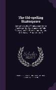 The Old-spelling Shakespeare: Being the Works of Shakespeare in the Spelling of the Best Quarto and Folio Texts, ed. by F.J. Furnivall and the Late