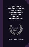 Style-book of Business English for High Schools, Business Courses, Regents' and Teachers' Examinations, Etc