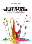 Shout It Loud! We Are Not Alone!: Let's Share The Juice Of Our Flavor!