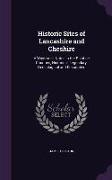 Historic Sites of Lancashire and Cheshire: A Wayfarer's Notes in the Palatine Counties, Historical, Legendary, Genealogical and Descriptive