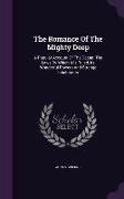 The Romance Of The Mighty Deep: A Popular Account Of The Ocean: The Laws By Which It Is Ruled, Its Wonderful Powers And Strange Inhabitants