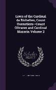 Lives of the Cardinal de Richelieu, Count Oxenstiern--Count Olivarez and Cardinal Mazarin Volume 2