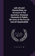 Life of Lord Chesterfield, an Account of the Ancestry, Personal Character & Public Services of the Fourth Earl of Chesterfield
