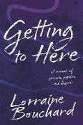 Getting to Here: A Memoir of Promise, Passion, and Despair