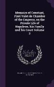 Memoirs of Constant, First Valet de Chambre of the Emperor, on the Private Life of Napoleon, his Family and his Court Volume 2