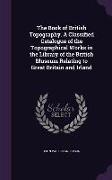 The Book of British Topography. A Classified Catalogue of the Topographical Works in the Library of the British Museum Relating to Great Britain and I