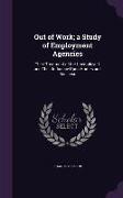 Out of Work, a Study of Employment Agencies: Their Treatment of the Unemployed, and Their Influence Upon Homes and Business