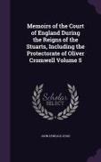 Memoirs of the Court of England During the Reigns of the Stuarts, Including the Protectorate of Oliver Cromwell Volume 5