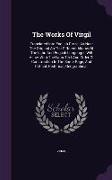 The Works Of Virgil: Translated Into English Prose, As Near The Original As The Different Idioms Of The Latin And English Languages Will Al