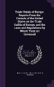 Trade Guilds of Europe. Reports From the Consuls of the United States on the Trade Guilds of Europe, and the Laws and Regulations by Which They are Go
