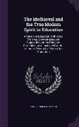 The Mediaeval and the True Modern Spirit in Education: A Thesis on Education, With A few Truisms, Commentaries and Suggestions on the Princeton Curric