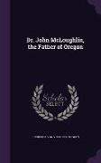 Dr. John McLoughlin, the Father of Oregon