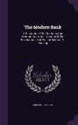 The Modern Bank: A Description Of Its Functions And Methods And A Brief Account Of The Development And Present Systems Of Banking