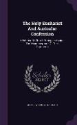 The Holy Eucharist And Auricular Confession: A Defence Of Church Principles Against The Misconceptions Of Their Opponents