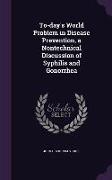 To-day's World Problem in Disease Prevention, a Nontechnical Discussion of Syphilis and Gonorrhea